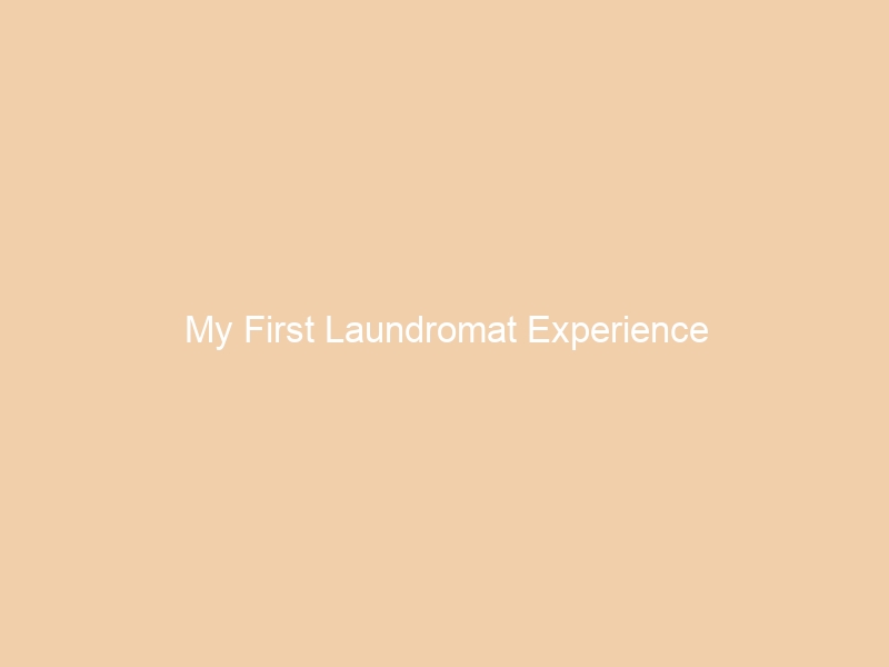 My First Laundromat Experience
